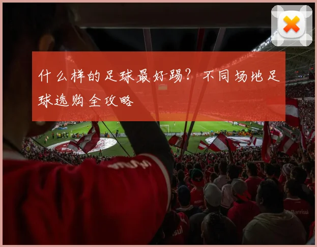 什么样的足球最好踢?不同场地足球选购全攻略