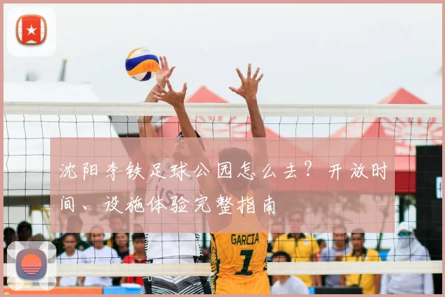 沈阳李铁足球公园怎么去?开放时间、设施体验完整指南